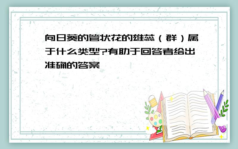 向日葵的管状花的雄蕊（群）属于什么类型?有助于回答者给出准确的答案