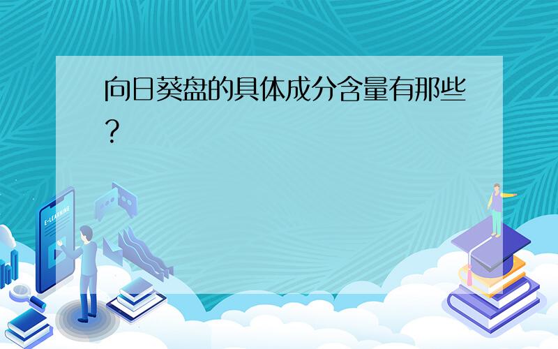 向日葵盘的具体成分含量有那些?