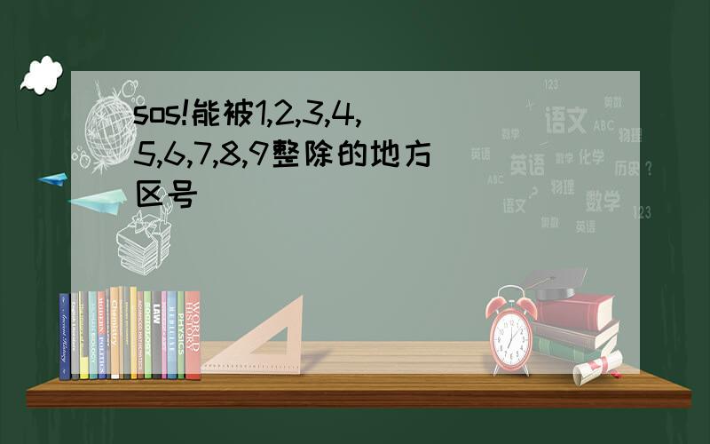 sos!能被1,2,3,4,5,6,7,8,9整除的地方区号