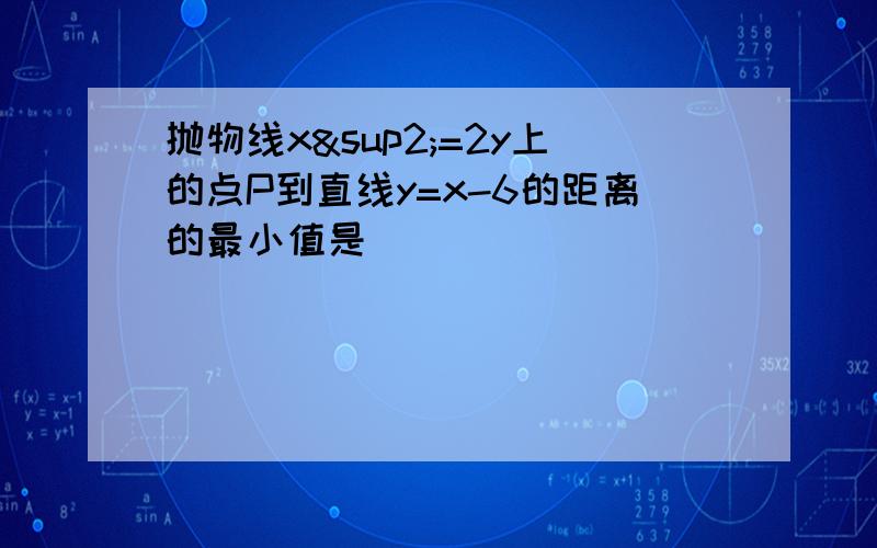 抛物线x²=2y上的点P到直线y=x-6的距离的最小值是