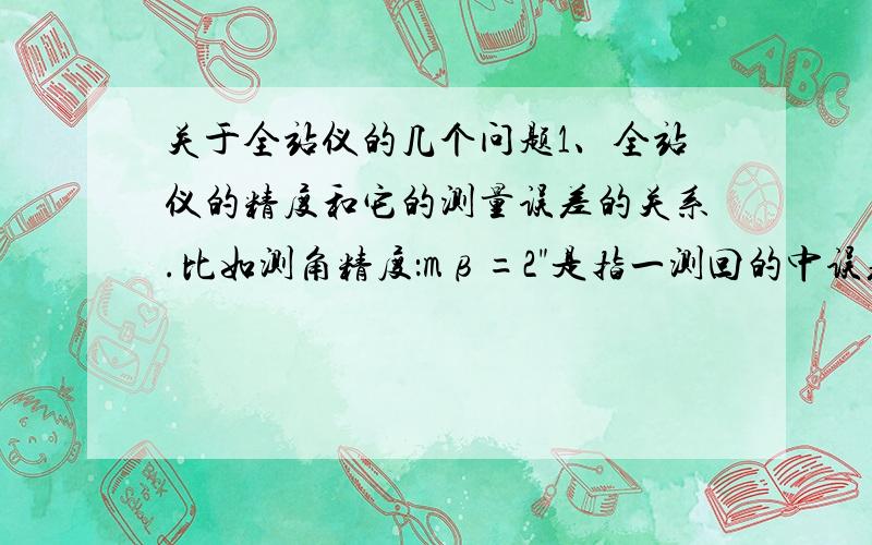 关于全站仪的几个问题1、全站仪的精度和它的测量误差的关系.比如测角精度：mβ=2