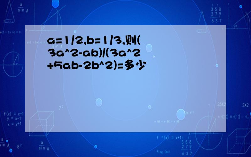 a=1/2,b=1/3,则(3a^2-ab)/(3a^2+5ab-2b^2)=多少