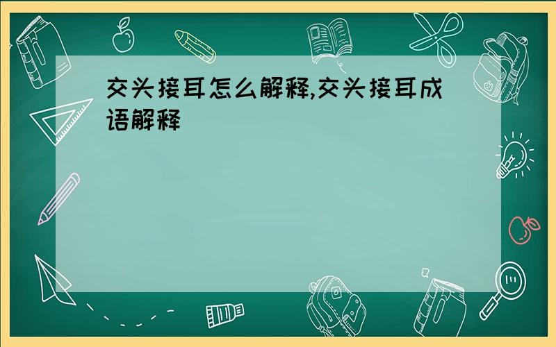 交头接耳怎么解释,交头接耳成语解释