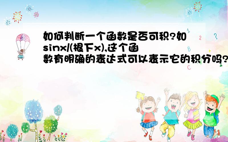 如何判断一个函数是否可积?如sinx/(根下x),这个函数有明确的表达式可以表示它的积分吗?~