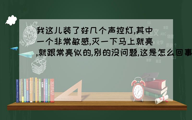 我这儿装了好几个声控灯,其中一个非常敏感,灭一下马上就亮,就跟常亮似的,别的没问题,这是怎么回事