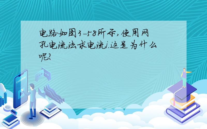 电路如图3-58所示,使用网孔电流法求电流i.这是为什么呢?
