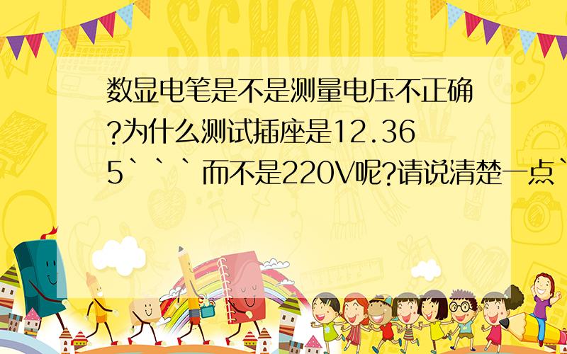 数显电笔是不是测量电压不正确?为什么测试插座是12.365```而不是220V呢?请说清楚一点`12V代表什么意思?