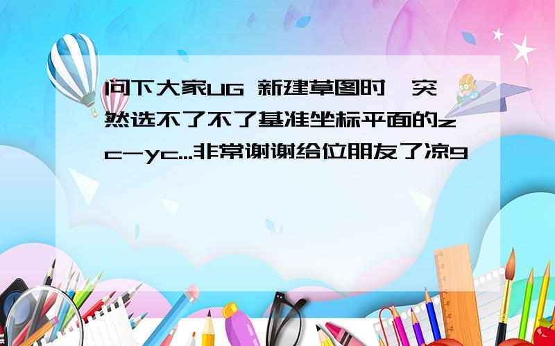 问下大家UG 新建草图时,突然选不了不了基准坐标平面的zc-yc...非常谢谢给位朋友了凉9