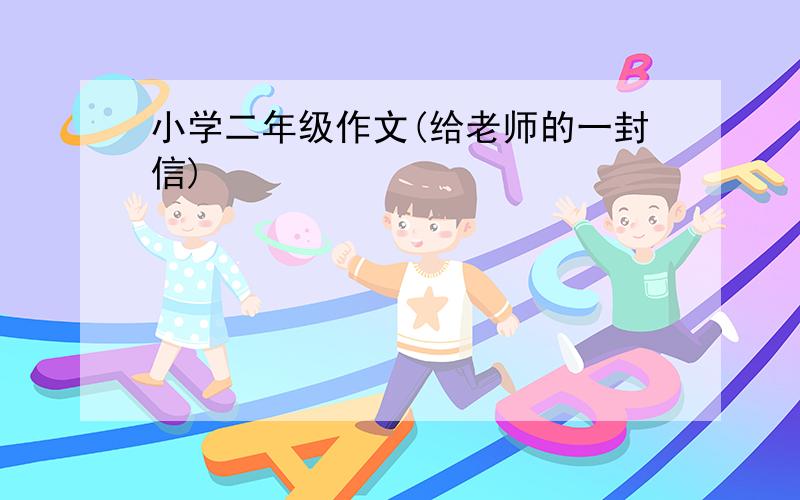 小学二年级作文(给老师的一封信)