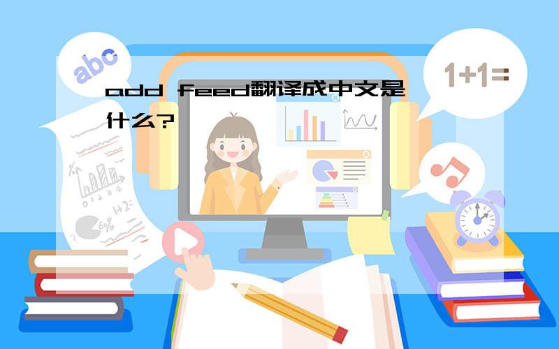 add feed翻译成中文是什么?