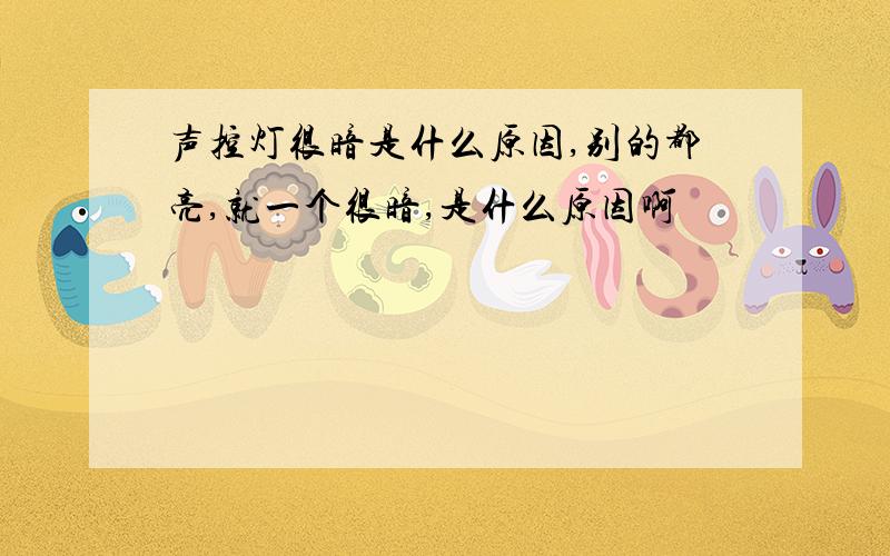 声控灯很暗是什么原因,别的都亮,就一个很暗,是什么原因啊