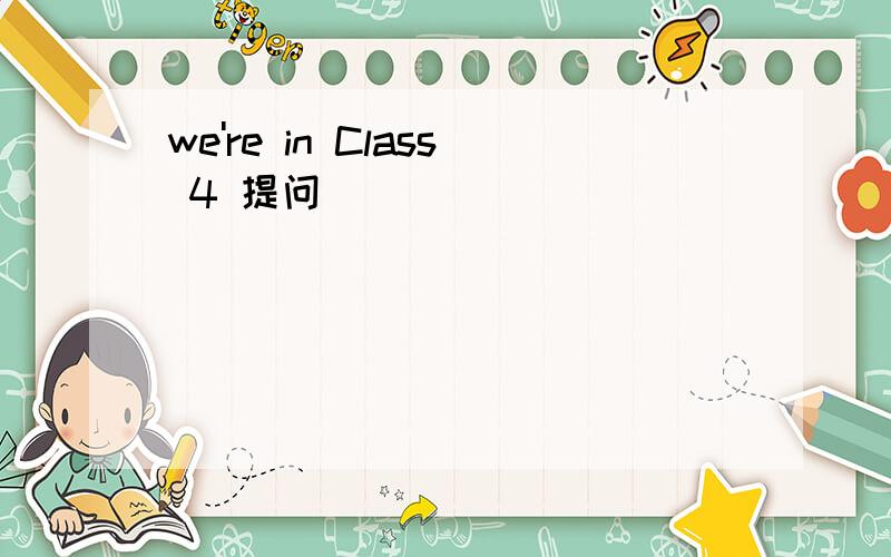 we're in Class 4 提问