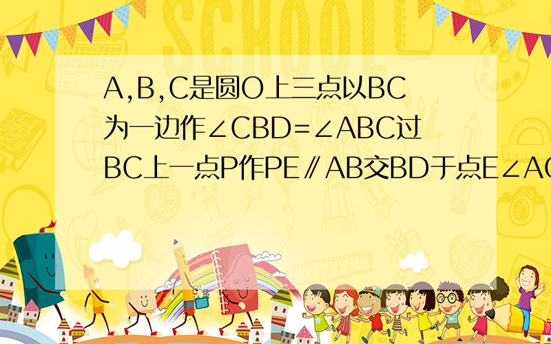 A,B,C是圆O上三点以BC为一边作∠CBD=∠ABC过BC上一点P作PE∥AB交BD于点E∠AOC=60度BE=3则点P到弦AB的距离……∠AOC为什么等于∠ABD