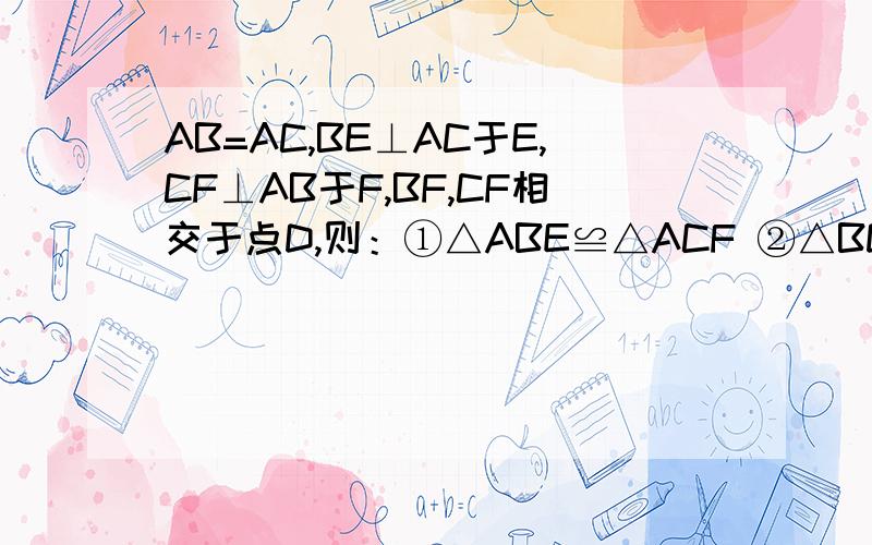 AB=AC,BE⊥AC于E,CF⊥AB于F,BF,CF相交于点D,则：①△ABE≌△ACF ②△BDF≌△CDE ③点D在∠BAC的平分线上,以上结论正确的是A.只有① B.只有②C.只有①和②D.①②③