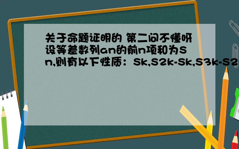 关于命题证明的 第二问不懂呀设等差数列an的前n项和为Sn,则有以下性质：Sk,S2k-Sk,S3k-S2k,S4k-S3k（k不等于1）成等差数列 （1）类比等差数列的上述性质,写出等比数列bn前n项积Tn的类似性质（2）