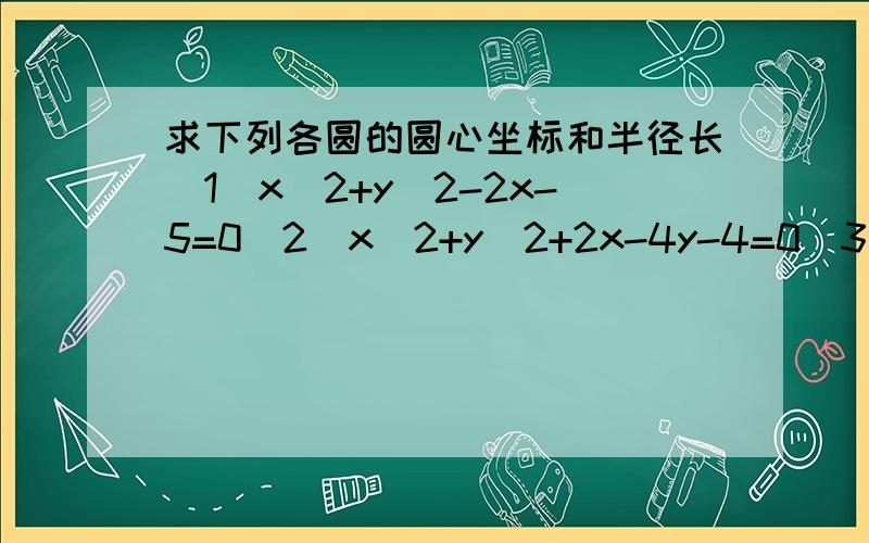 求下列各圆的圆心坐标和半径长（1）x^2+y^2-2x-5=0（2）x^2+y^2+2x-4y-4=0（3）x^2+y^2+2ax=0（4）x^2+y^2-2by-2b^2=0步骤详细