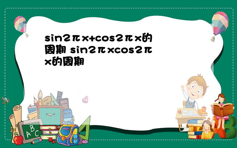 sin2πx+cos2πx的周期 sin2πxcos2πx的周期