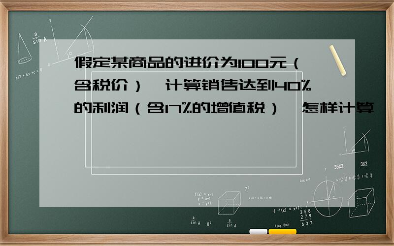 假定某商品的进价为100元（含税价）,计算销售达到40%的利润（含17%的增值税）,怎样计算