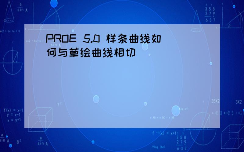 PROE 5.0 样条曲线如何与草绘曲线相切