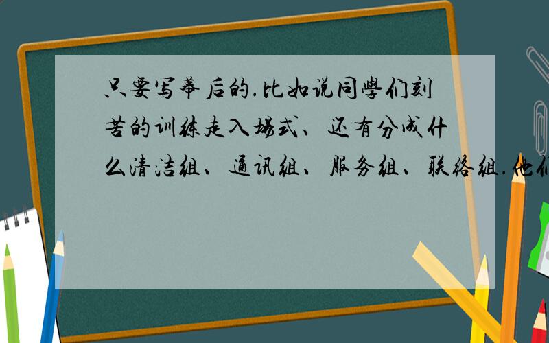 只要写幕后的.比如说同学们刻苦的训练走入场式、还有分成什么清洁组、通讯组、服务组、联络组.他们怎么怎么样,最后再总结一下.要有层次.