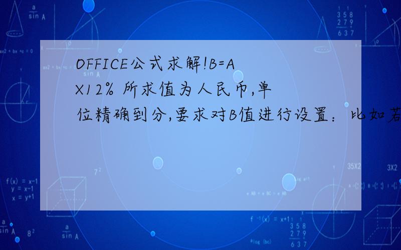 OFFICE公式求解!B=AX12% 所求值为人民币,单位精确到分,要求对B值进行设置：比如若Ax12%=10.06元,则B值应为10.00元若Ax12%=10.13,则则B值应为11.00元就是说在十分位若数值大于0则个位进1,十分位若数值