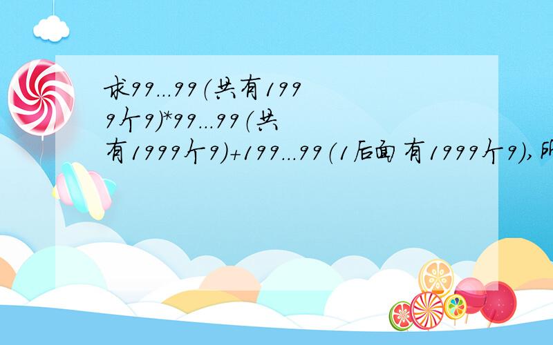 求99...99（共有1999个9）*99...99（共有1999个9）+199...99（1后面有1999个9）,所得结果末尾有几个零?周六上午要交的!