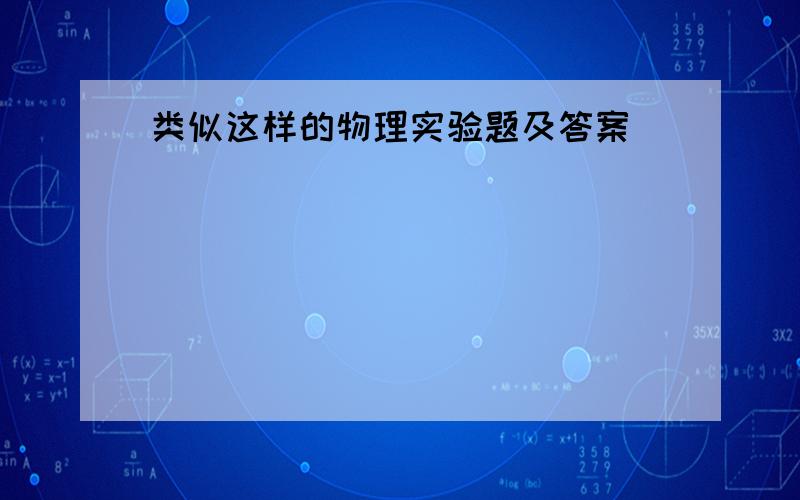 类似这样的物理实验题及答案