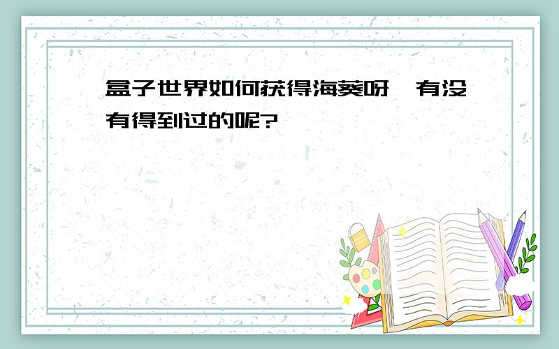 盒子世界如何获得海葵呀,有没有得到过的呢?