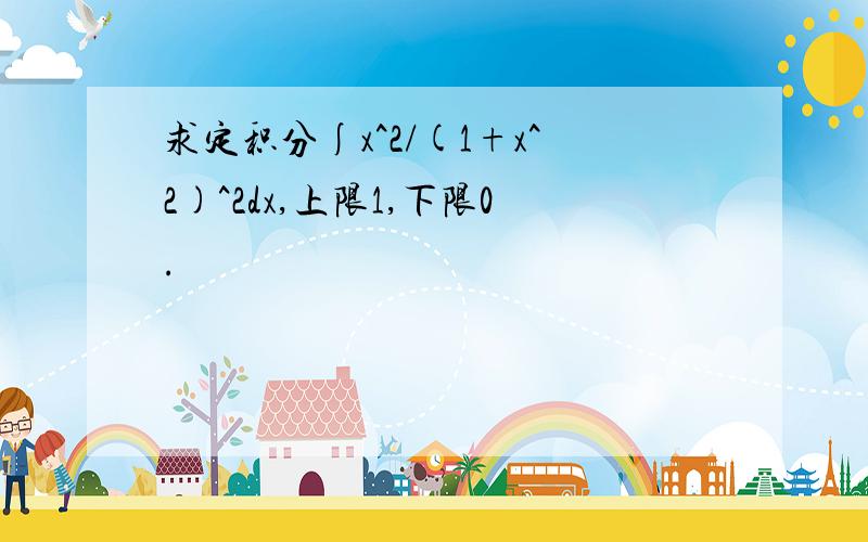 求定积分∫x^2/(1+x^2)^2dx,上限1,下限0.