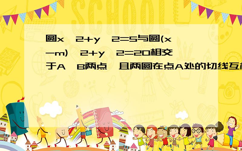 圆x^2+y^2=5与圆(x-m)^2+y^2=20相交于A,B两点,且两圆在点A处的切线互相垂直,求线为什么两圆在点A处的切线互相垂直,就可以得两圆到点a的两线垂直?