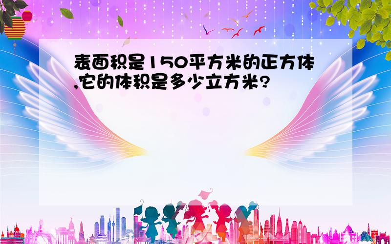 表面积是150平方米的正方体,它的体积是多少立方米?