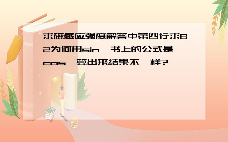 求磁感应强度解答中第四行求B2为何用sin,书上的公式是cos,算出来结果不一样?