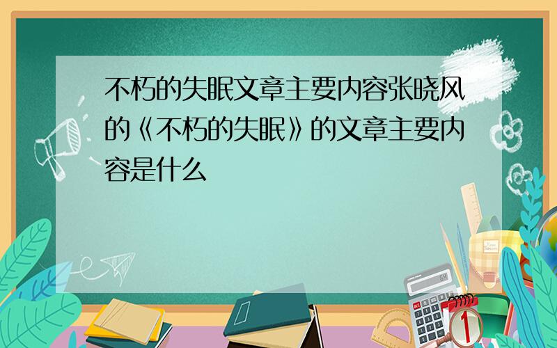 不朽的失眠文章主要内容张晓风的《不朽的失眠》的文章主要内容是什么