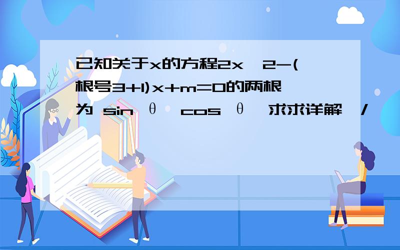 已知关于x的方程2x^2-(根号3+1)x+m=0的两根为 sin θ,cos θ,求求详解,/>