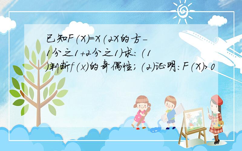 已知F(X)=X(2X的方-1分之1+2分之1)求:(1)判断f(x)的奇偶性;(2)证明:F(X)>0