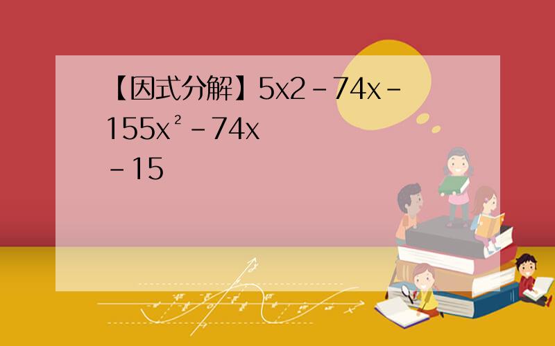 【因式分解】5x2-74x-155x²-74x-15