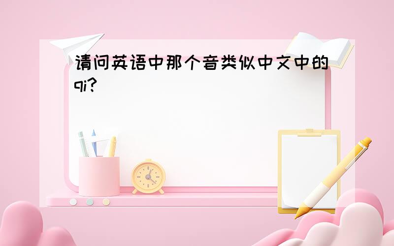 请问英语中那个音类似中文中的qi?