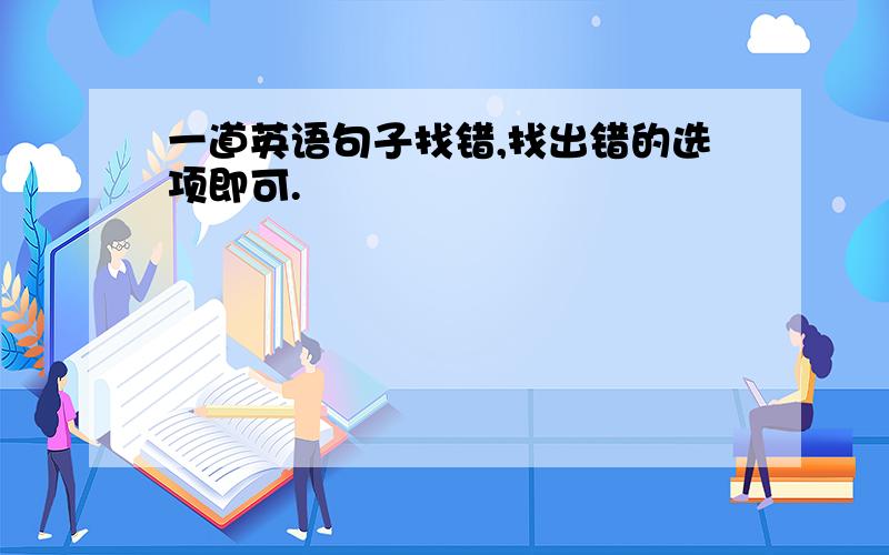 一道英语句子找错,找出错的选项即可.