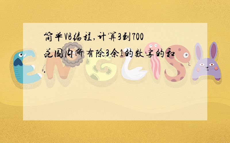 简单VB编程,计算3到700范围内所有除3余1的数字的和.