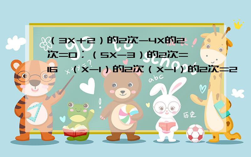 （3X＋2）的2次-4X的2次=0；（5X-3）的2次=16×（X-1）的2次（X-1）的2次=2×（1-X）；（x +根号2）×（2X+根号3）=根号6不食言