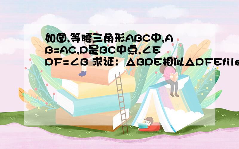 如图,等腰三角形ABC中,AB=AC,D是BC中点,∠EDF=∠B 求证：△BDE相似△DFEfile:///C:/Documents%20and%20Settings/Administrator/Local%20Settings/Temporary%20Internet%20Files/Content.MSO/WordWebPagePreview/F0B58823.mht