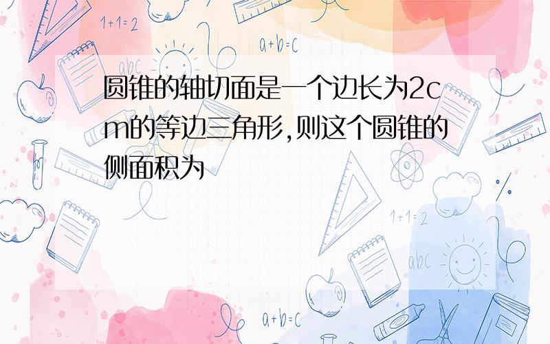 圆锥的轴切面是一个边长为2cm的等边三角形,则这个圆锥的侧面积为