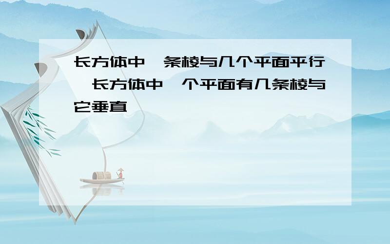 长方体中一条棱与几个平面平行,长方体中一个平面有几条棱与它垂直