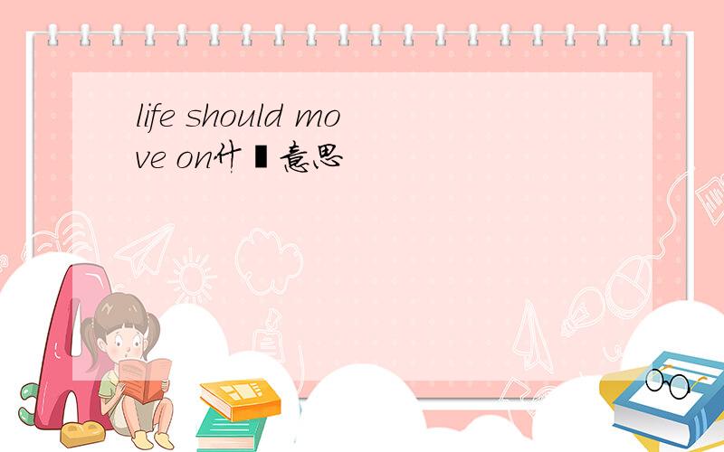 life should move on什麽意思