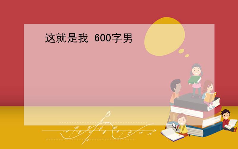 这就是我 600字男