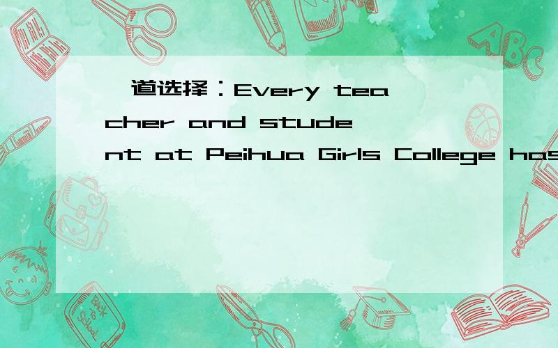 一道选择：Every teacher and student at Peihua Girls College has ___saya、her b、his c、one's d、their 选哪个?给讲讲怎么判断的?