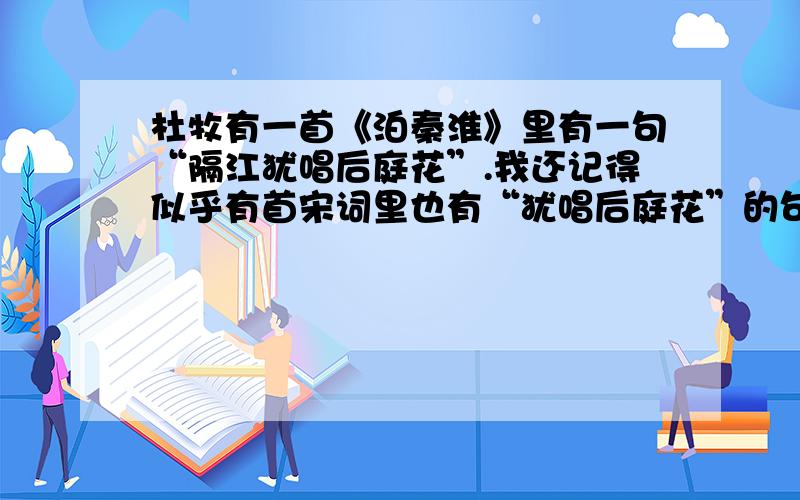 杜牧有一首《泊秦淮》里有一句“隔江犹唱后庭花”.我还记得似乎有首宋词里也有“犹唱后庭花”的句子,不知是哪首.全词是什么?附有赏析就更好了.