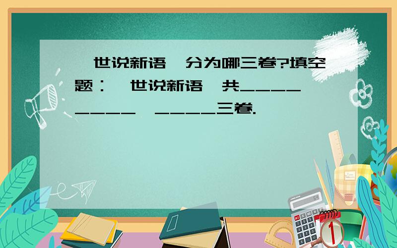 《世说新语》分为哪三卷?填空题：《世说新语》共____、____、____三卷.