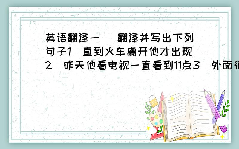 英语翻译一． 翻译并写出下列句子1．直到火车离开他才出现2．昨天他看电视一直看到11点3．外面很冷4．门铃响了,会是谁呢?5．(翻译成中文)：It was Sunday.I never get up early on Sundays.I sometimes sta