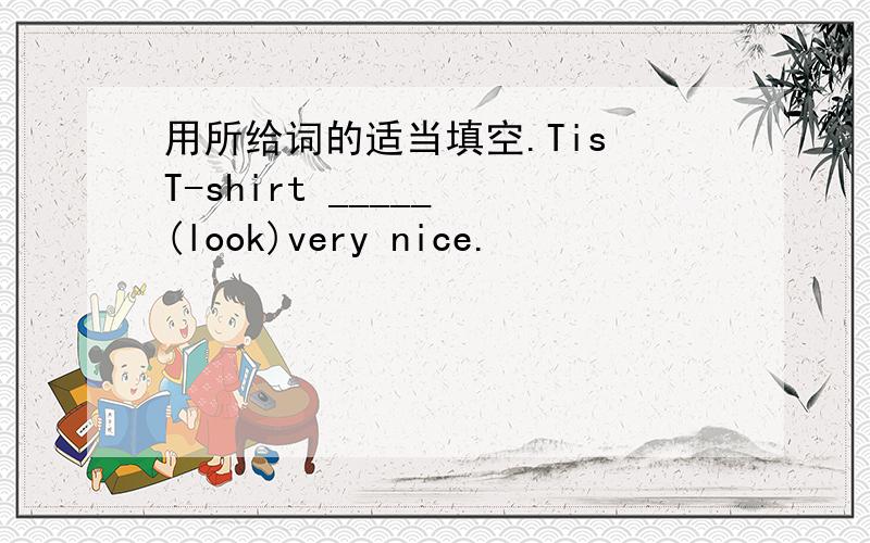 用所给词的适当填空.Tis T-shirt _____ (look)very nice.